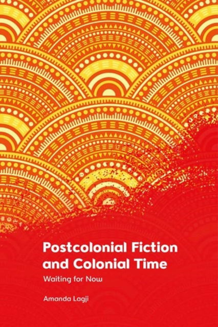 Cover for Amanda Lagji · Postcolonial Fiction and Colonial Time: Waiting for Now (Pocketbok) (2024)