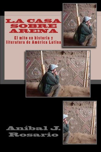 Cover for Aníbal J. Rosario · La Casa Sobre Arena (El Mito en Historia Y Literatura De América Latina) (Spanish Edition) (Paperback Book) [Spanish edition] (2012)