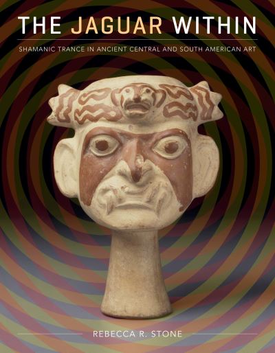 Cover for Rebecca R. Stone · The Jaguar Within: Shamanic Trance in Ancient Central and South American Art (Paperback Book) (2024)