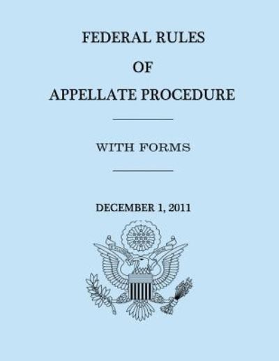 Federal Rules of Appellate Procedure - with Forms - December 1, 2011 - United States Government - Books - Createspace - 9781477626214 - June 8, 2012