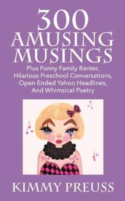Cover for Kimmy Preuss · 300 Amusing Musings: Plus Funny Family Banter, Hilarious Preschool Conversations, Open Ended Yahoo Headlines, And Whimsical Poetry (Paperback Bog) (2015)