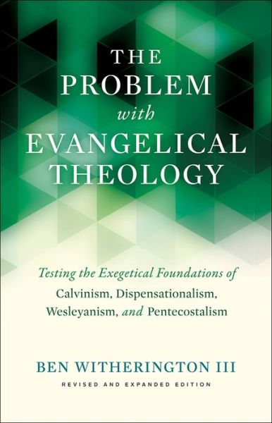 Cover for Witherington, Ben, III · The Problem with Evangelical Theology: Testing the Exegetical Foundations of Calvinism, Dispensationalism, Wesleyanism, and Pentecostalism, Revised and Expanded Edition (Paperback Book) [Revised and Expanded edition] (2015)