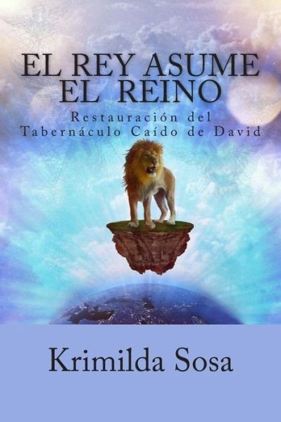 Cover for Krimilda Sosa · El Rey Asume El &quot;Reino&quot;: Restauración Del &quot;Tabernáculo Caído De David&quot; (Paperback Bog) [Spanish, 1 edition] (2014)
