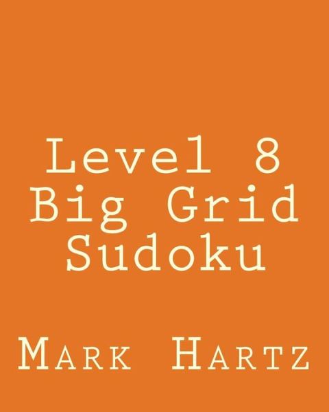 Level 8 Big Grid Sudoku: Fun, Large Grid Sudoku Puzzles - Mark Hartz - Kirjat - Createspace - 9781482349214 - maanantai 4. helmikuuta 2013