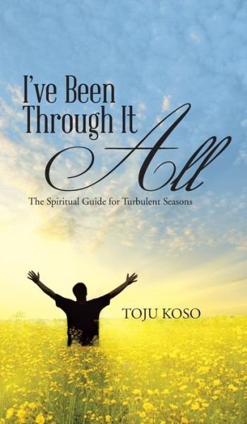 Cover for Toju Koso · I've Been Through It All: the Spiritual Guide for Turbulent Seasons (Innbunden bok) (2014)