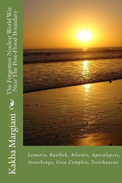Cover for Kakha Margiani · The Forgotten Nuclear World War Near the Post-flood Boundary: Atlantis, Apocalypses, Baalbek, Lemuria (Forgotten and Forbidden History) (Volume 1) (Pocketbok) (2013)