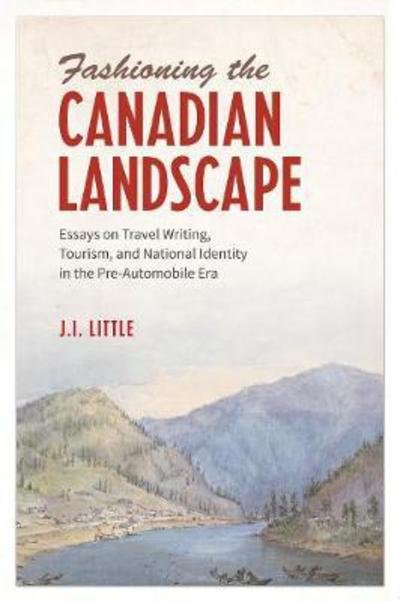 Fashioning the Canadian Landscape: Essays on Travel Writing, Tourism, and National Identity in the Pre-Automobile Era -  - Books - University of Toronto Press - 9781487500214 - March 26, 2018