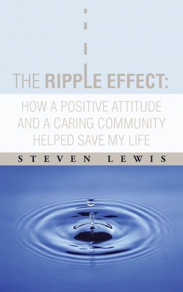 The Ripple Effect: How a Positive Attitude and a Caring Community Helped Save My Life - Steven Lewis - Books - iUniverse - 9781491738214 - June 25, 2014