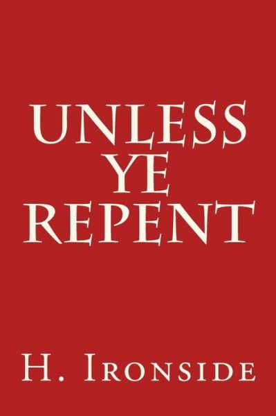 Cover for H a Ironside · Unless Ye Repent (Taschenbuch) (2014)