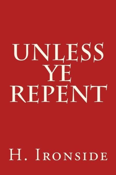 Cover for H a Ironside · Unless Ye Repent (Pocketbok) (2014)