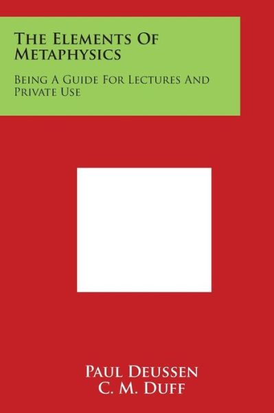 Cover for Paul Deussen · The Elements of Metaphysics: Being a Guide for Lectures and Private Use (Pocketbok) (2014)