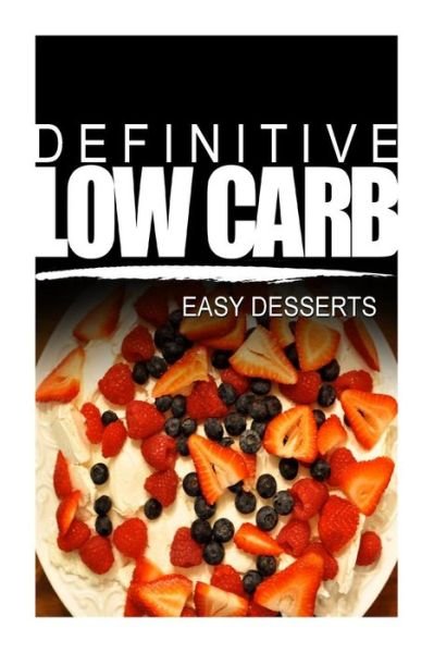 Cover for Definitive Low Carb · Definitive Low Carb - Easy Desserts: Ultimate Low Carb Cookbook for a Low Carb Diet and Low Carb Lifestyle. Sugar Free, Wheat-free and Natural (Taschenbuch) (2014)