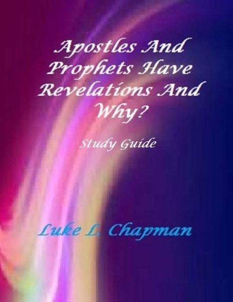 Cover for Luke L Chapman · Apostles and Prophets Have Revelations and Why? Study Guide (Pocketbok) (2014)