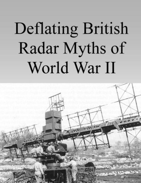 Deflating British Radar Myths of World War II - Air Command and Staff College - Books - Createspace - 9781499790214 - June 5, 2014