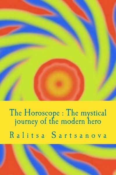 Cover for Ralitsa Sartsanova · The Horoscope: the Mystical Journey of the Modern Hero: Discover Your True Self and Identity Beyond (Paperback Book) (2014)