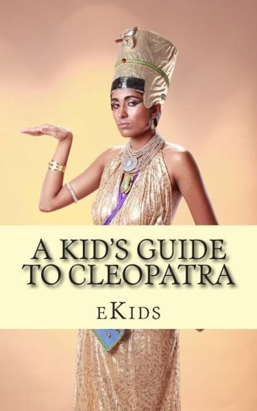 Cover for Ekids · A Kid's Guide to Cleopatra: an Book Just for Kids (Pocketbok) (2014)