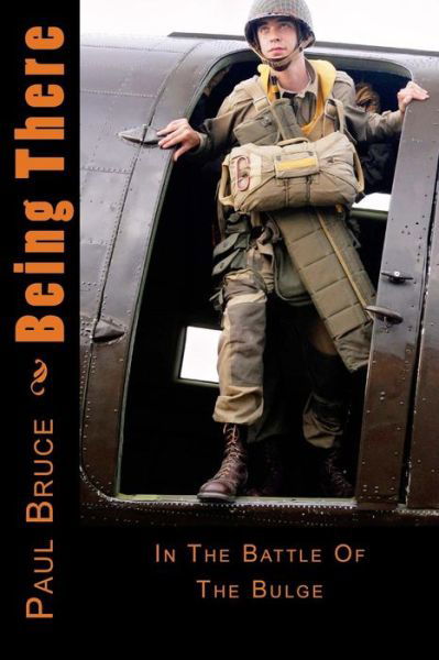 Cover for Paul Bruce · Being There: in the Battle of the Bulge (Paperback Book) (2014)