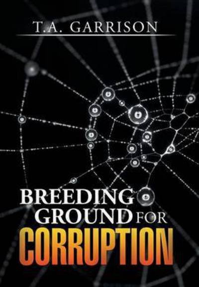 Cover for T a Garrison · Breeding Ground for Corruption (Hardcover Book) (2015)