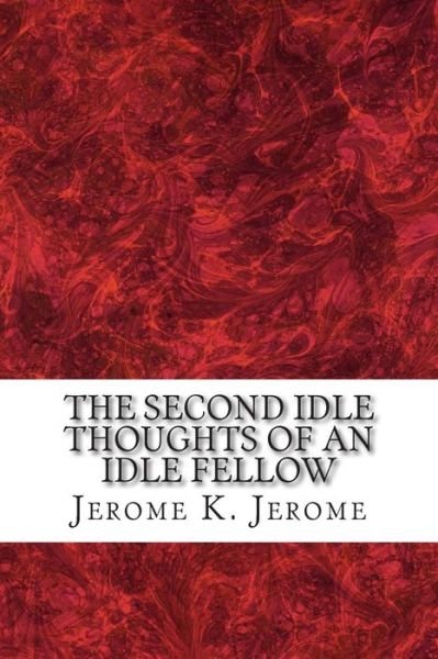 Cover for Jerome K Jerome · The Second Idle Thoughts of an Idle Fellow: (Jerome K. Jerome Classics Collection) (Taschenbuch) (2015)