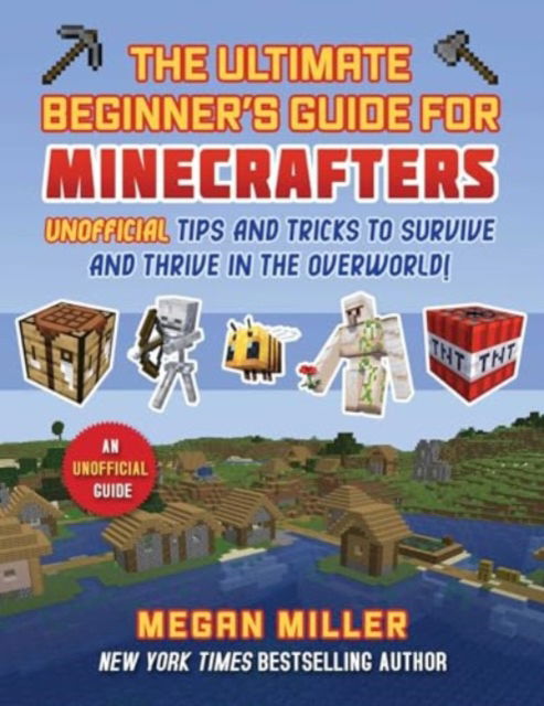 Cover for Megan Miller · Ultimate Beginner's Guide for Minecrafters: Unofficial Tips and Tricks to Survive and Thrive in the Overworld! (Hardcover Book) (2025)