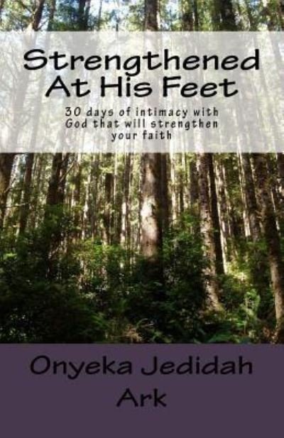 Cover for Onyeka Jedidah Ark · Strengthened at His Feet: 30 Days of Intimacy with God That Will Strengthen Your Faith (Pocketbok) (2015)