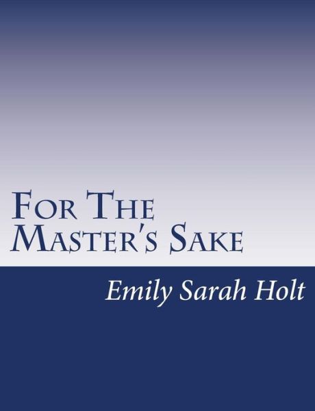 For the Master's Sake - Emily Sarah Holt - Bøger - Createspace - 9781517146214 - 1. september 2015