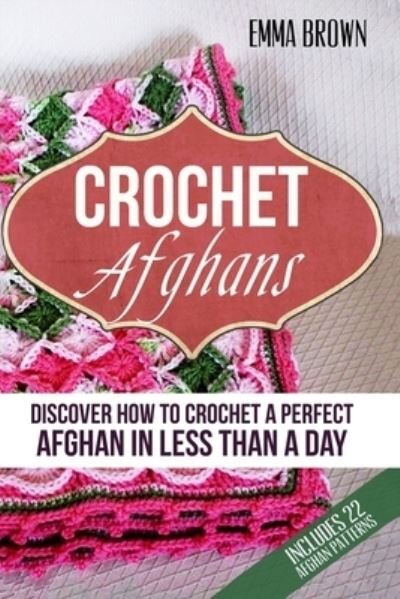 Cover for Emma Brown · Crochet Afghans: Discover How to Crochet a Perfect Afghan in Less Than a Day - Crochet Afghans Patterns in Black&amp;white (Paperback Bog) (2017)