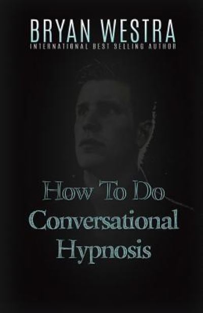 How To Do Conversational Hypnosis - Bryan Westra - Książki - Createspace Independent Publishing Platf - 9781523284214 - 6 stycznia 2016