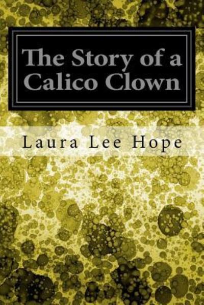 The Story of a Calico Clown - Laura Lee Hope - Books - Createspace Independent Publishing Platf - 9781523792214 - April 1, 2017