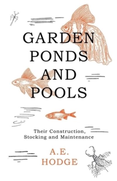 Cover for A.E. Hodge · Garden Ponds and Pools - Their Construction, Stocking and Maintenance (Paperback Book) (2017)