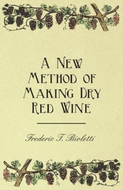 A New Method of Making Dry Red Wine - Frederic T Bioletti - Books - Read Books - 9781528713214 - October 8, 2019