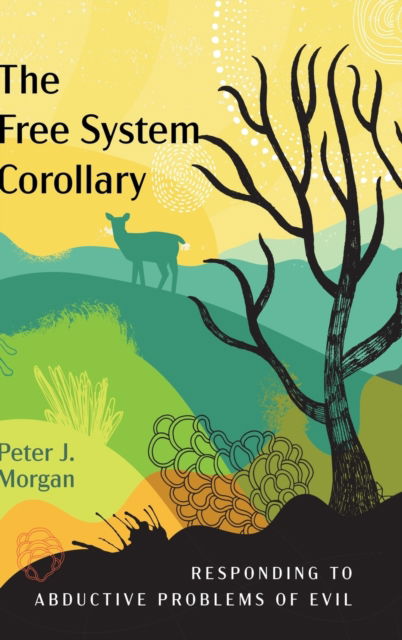 Cover for Morgan, Peter J (Soas UK) · The Free System Corollary: Responding to Abductive Problems of Evil (Hardcover Book) (2019)