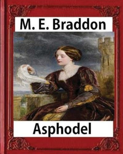 Cover for M. E. Braddon · Texts Asphodel; a Novel , M. E. Braddon : Asphodel, by the Author of 'lady Audley's Secret'. (Paperback Book) (2016)