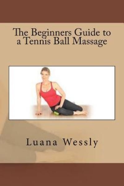 Cover for Luana Wessly · The Beginners Guide to a Tennis Ball Massage (Taschenbuch) (2016)