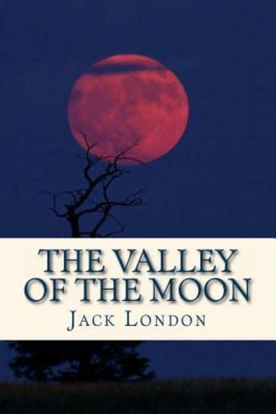 The Valley of the Moon - Jack London - Książki - Createspace Independent Publishing Platf - 9781535234214 - 11 lipca 2016