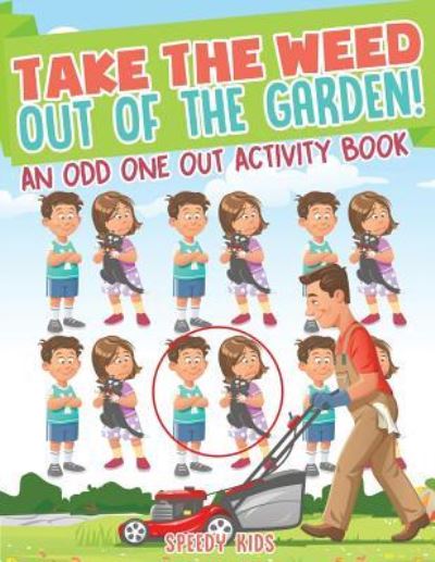 Cover for Speedy Kids · Take the Weed Out of the Garden! An Odd One Out Activity Book (Paperback Book) (2017)