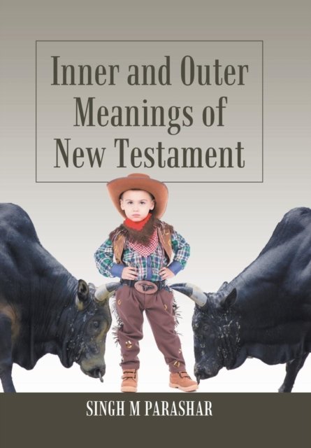 Singh M Parashar · Inner and Outer Meanings of New Testament (Hardcover Book) (2018)