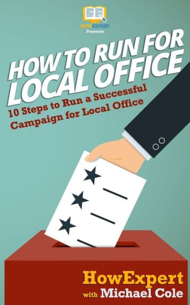 How To Run For Local Office - Michael Cole - Books - Createspace Independent Publishing Platf - 9781548539214 - July 1, 2017