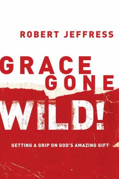 Cover for Robert Jeffress · Grace Gone Wild!: Getting a Grip on God's Amazing Gift (Paperback Book) (2005)