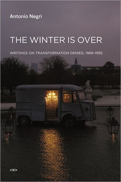 Cover for Antonio Negri · The Winter Is Over: Writings on Transformation Denied, 1989–1995 - Semiotext (e) / Foreign Agents (Paperback Book) (2013)