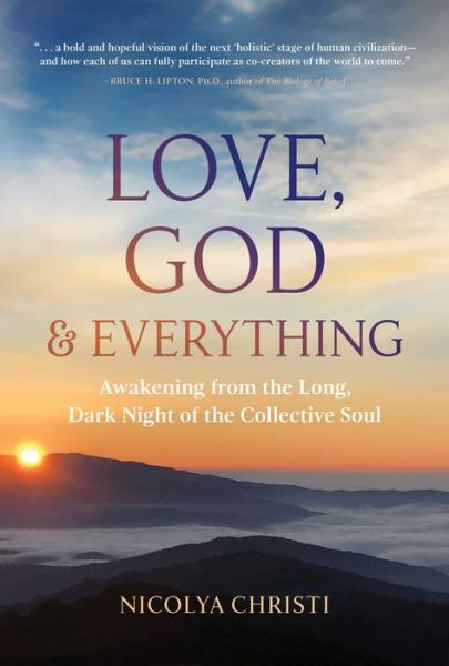 Love, God, and Everything: Awakening from the Long, Dark Night of the Collective Soul - Nicolya Christi - Books - Inner Traditions Bear and Company - 9781591434214 - February 17, 2022