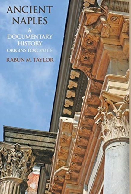 Cover for Rabun M Taylor · Ancient Naples A Documentary History Origins to c. 350 CE (Hardcover Book) (2021)