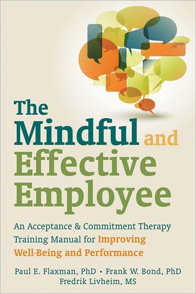 Cover for Paul Flaxman · Mindful and Effective Employees: A Training Program for Maximizing Well-Being and Effectiveness Using Acceptance and Commitment Therapy (Paperback Book) (2013)