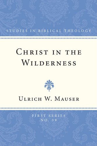 Cover for Ulrich W. Mauser · Christ in the Wilderness: the Wilderness Theme in the Second Gospel and Its Basis in the Biblical Tradition (Studies in Biblical Theology) (Paperback Book) [Reprint edition] (2009)