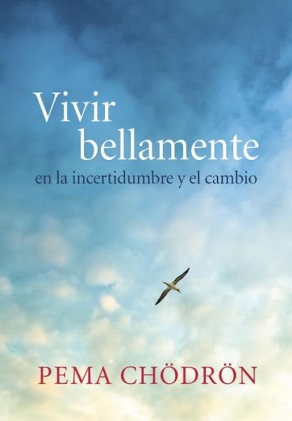 Cover for Pema Chodron · Vivir bellamente (Living Beautifully): en la incertidumbre y el cambio (Paperback Book) (2015)