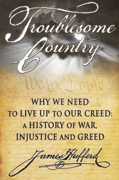 Cover for James Hufferd · Troublesome Country: Why We Need to Live Up to Our Creed -- A History of War, Injustice &amp; Greed (Pocketbok) (2013)