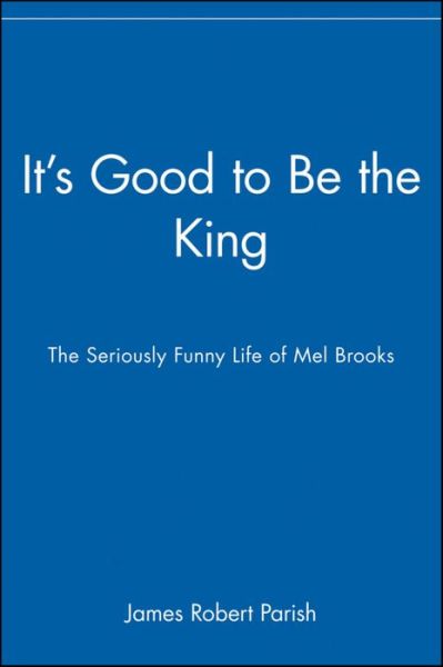 Cover for James  Robert Parish · It's Good to Be the King: the Seriously Funny Life of Mel Brooks (Hardcover Book) (2008)