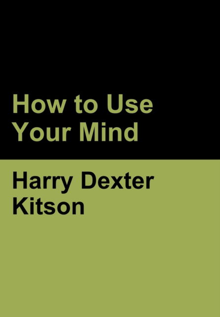 Cover for Harry Dexter Kitson · How to Use Your Mind (Hardcover Book) (2020)