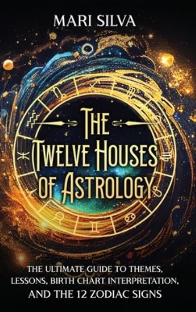 Cover for Mari Silva · The Twelve Houses of Astrology: The Ultimate Guide to Themes, Lessons, Birth Chart Interpretation, and the 12 Zodiac Signs (Hardcover Book) (2023)