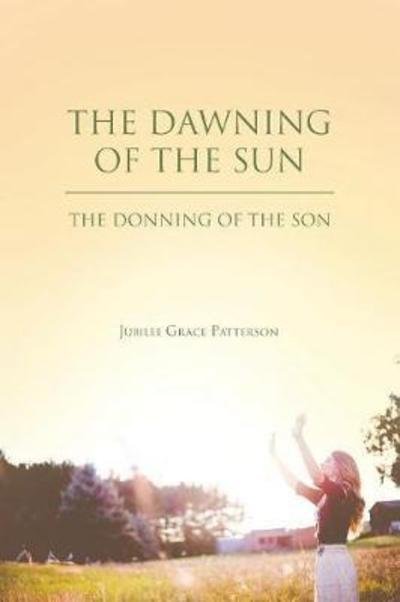 Cover for Jubilee Grace Patterson · The Dawning of the Sun: The Donning of the Son (Paperback Book) (2018)